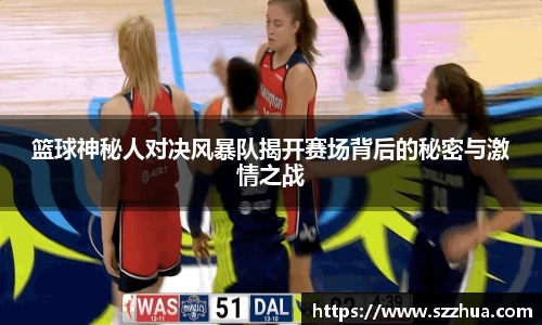 篮球神秘人对决风暴队揭开赛场背后的秘密与激情之战