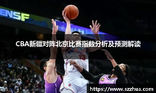 CBA新疆对阵北京比赛指数分析及预测解读