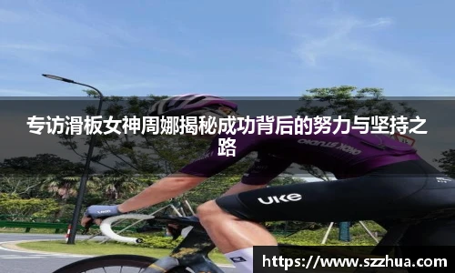 专访滑板女神周娜揭秘成功背后的努力与坚持之路